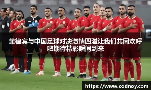 菲律宾与中国足球对决激情四溢让我们共同欢呼吧期待精彩瞬间到来